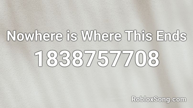 Nowhere is Where This Ends Roblox ID