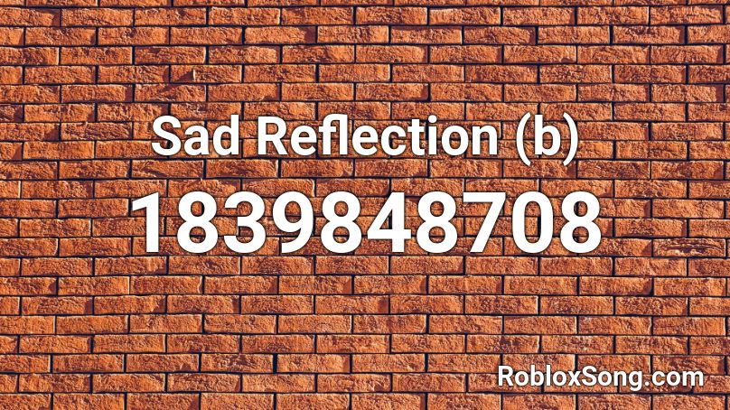 Sad Reflection (b) Roblox ID