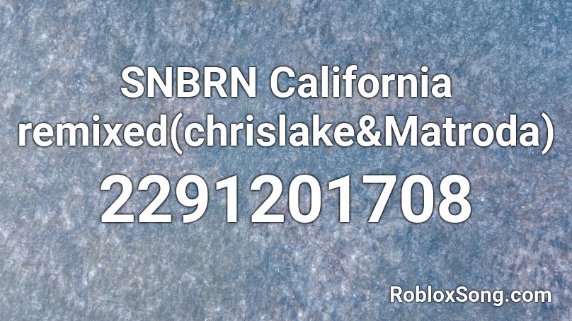 SNBRN California remixed(chrislake&Matroda) Roblox ID