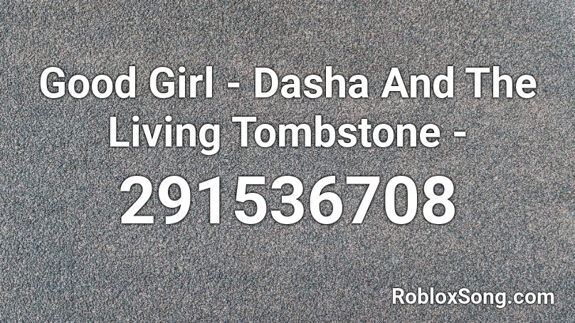 Good Girl - Dasha And The Living Tombstone - Roblox ID