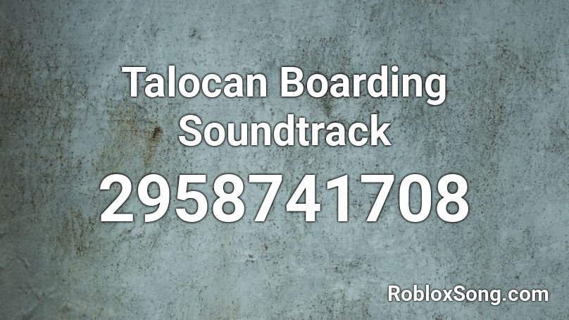 Talocan Boarding Soundtrack Roblox ID