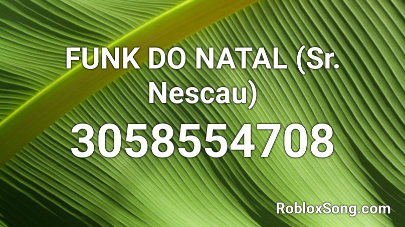 FUNK DO NATAL (Sr. Nescau) Roblox ID