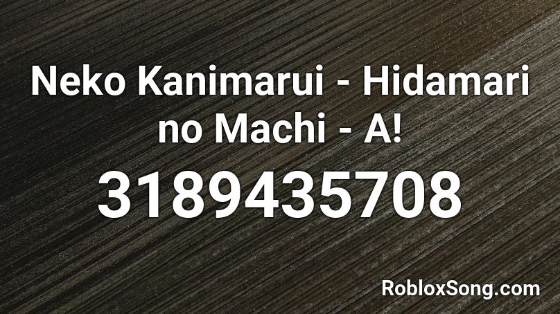 Neko Kanimarui - Hidamari no Machi - A! Roblox ID