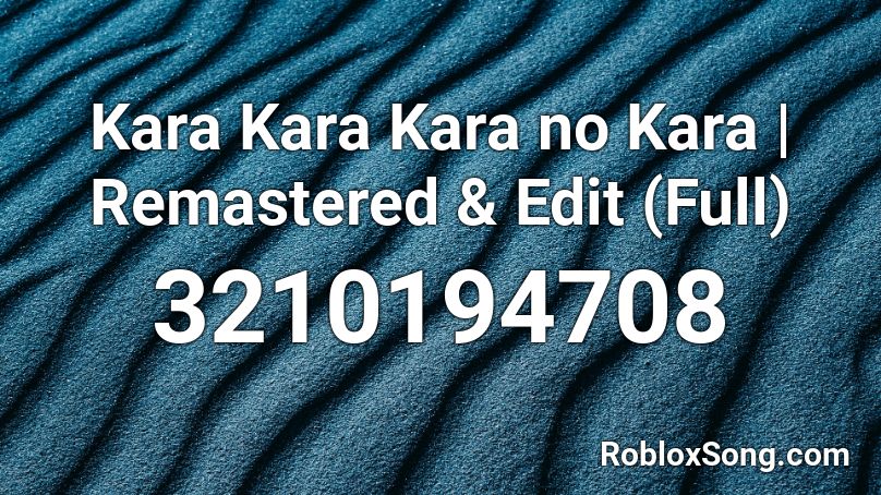 Kara Kara Kara no Kara | Remastered & Edit (Full) Roblox ID
