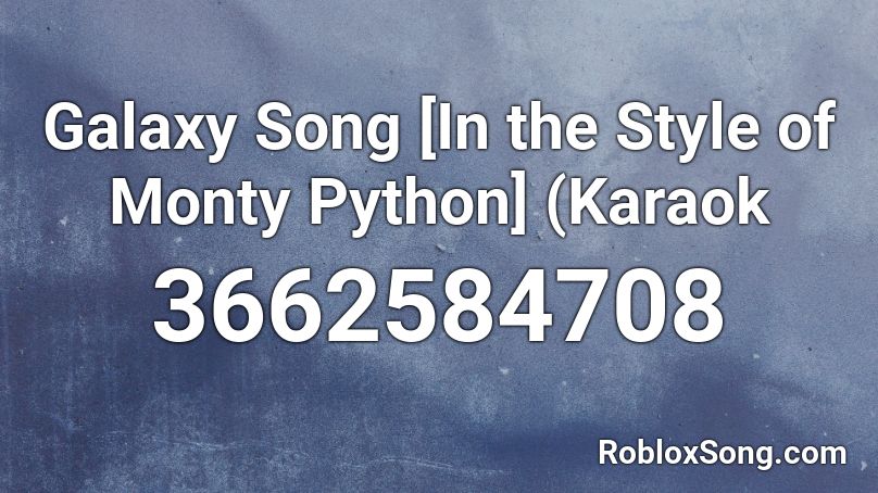 Galaxy Song [In the Style of Monty Python] (Karaok Roblox ID