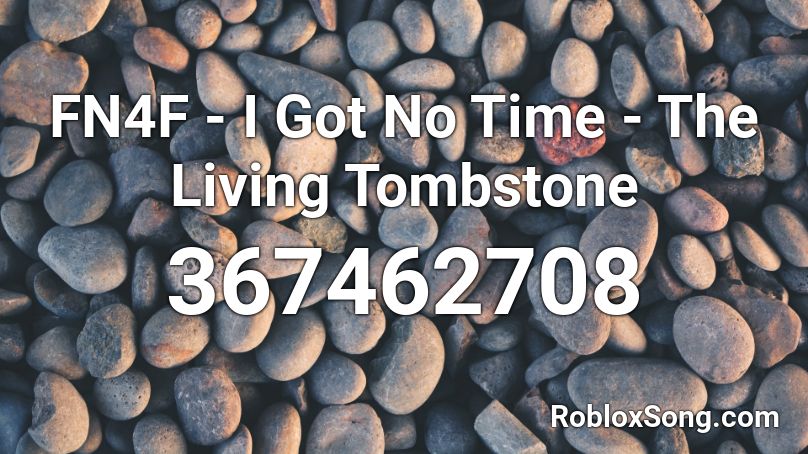 FN4F - I Got No Time - The Living Tombstone Roblox ID