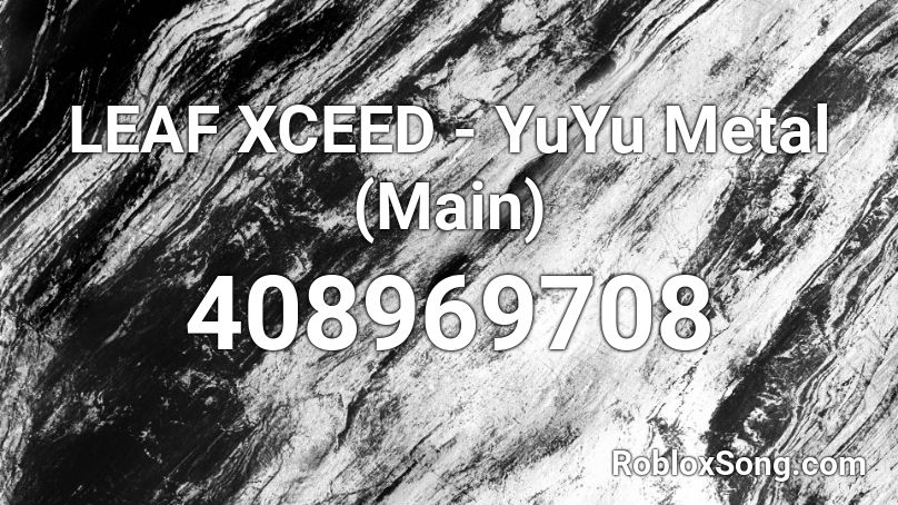 LEAF XCEED - YuYu Metal (Main) Roblox ID