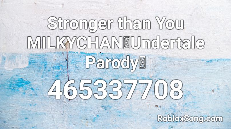 Stronger Than You Milkychan Undertale Parody Roblox Id Roblox Music Codes - stronger than you undertale roblox