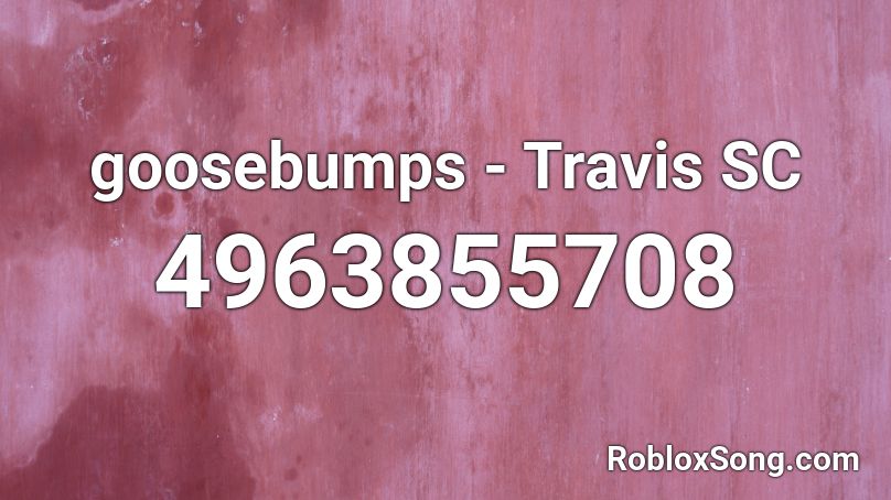 goosebumps - Travis SC Roblox ID