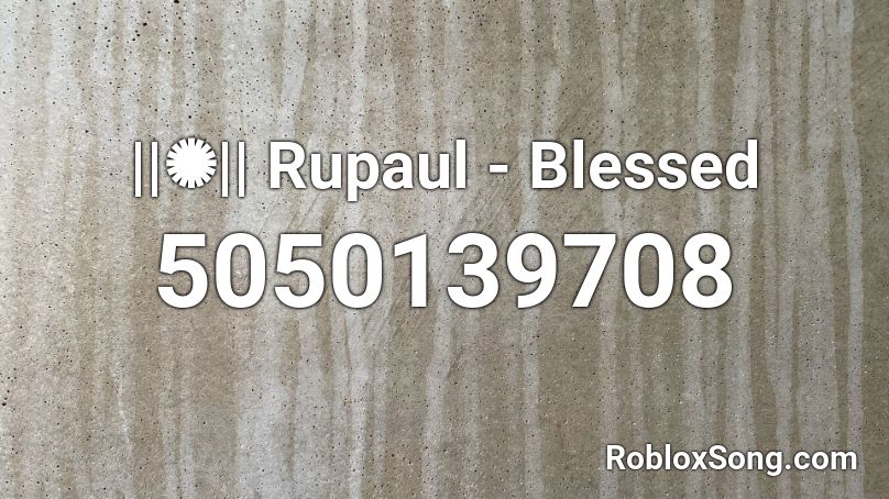 ||✺|| Rupaul - Blessed Roblox ID