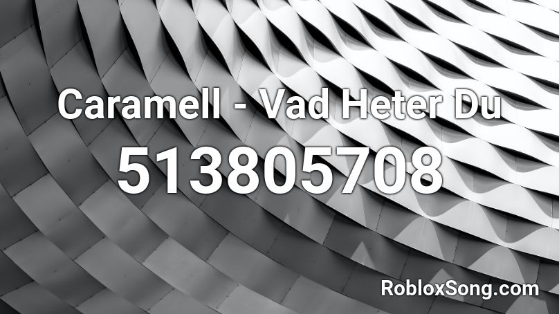 Caramell - Vad Heter Du Roblox ID