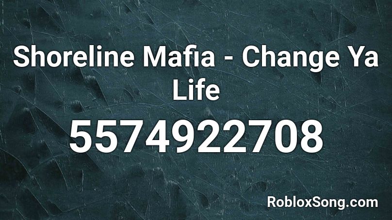 Shoreline Mafia - Change Ya Life Roblox ID