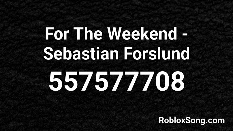 For The Weekend - Sebastian Forslund Roblox ID