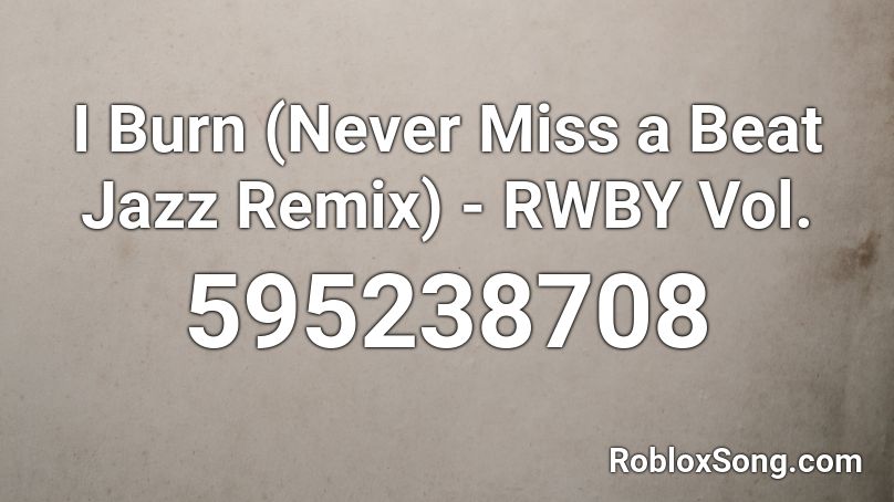 I Burn (Never Miss a Beat Jazz Remix) - RWBY Vol.  Roblox ID