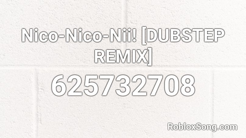 Nico-Nico-Nii! [DUBSTEP REMIX] Roblox ID