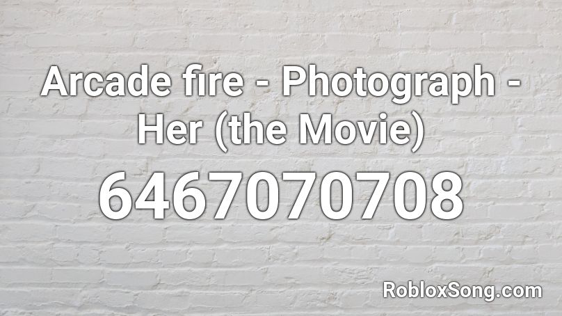 Arcade fire - Photograph - Her (the Movie) Roblox ID