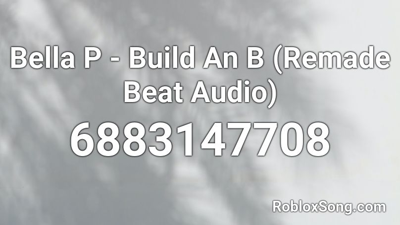 Bella P - Build An B (Remade Beat Audio) Roblox ID