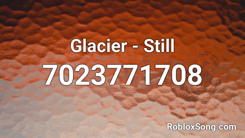 Glacier - Still Roblox ID