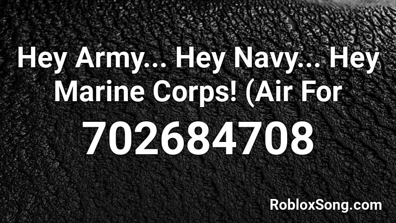 Hey Army... Hey Navy... Hey Marine Corps! (Air For Roblox ID