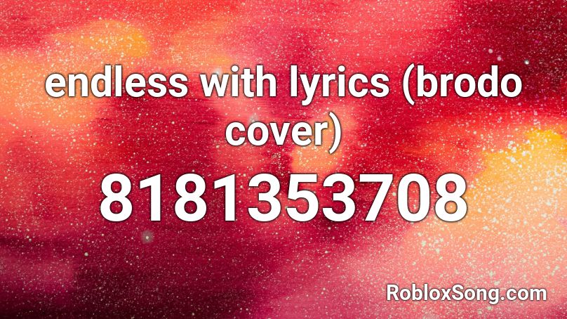 endless with lyrics (brodo cover) Roblox ID