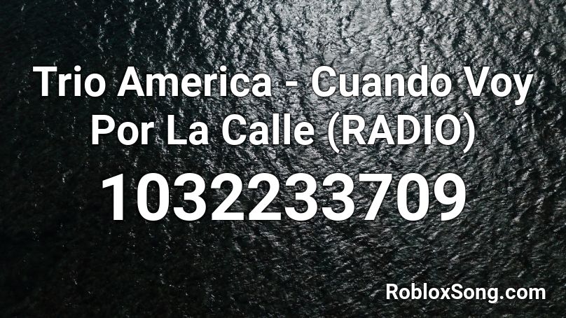 Trio America - Cuando Voy Por La Calle (RADIO) Roblox ID