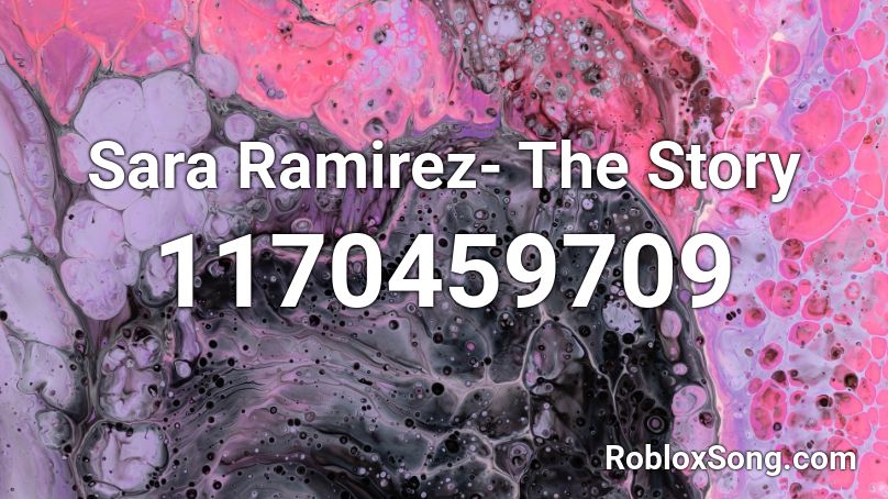 Sara Ramirez- The Story Roblox ID