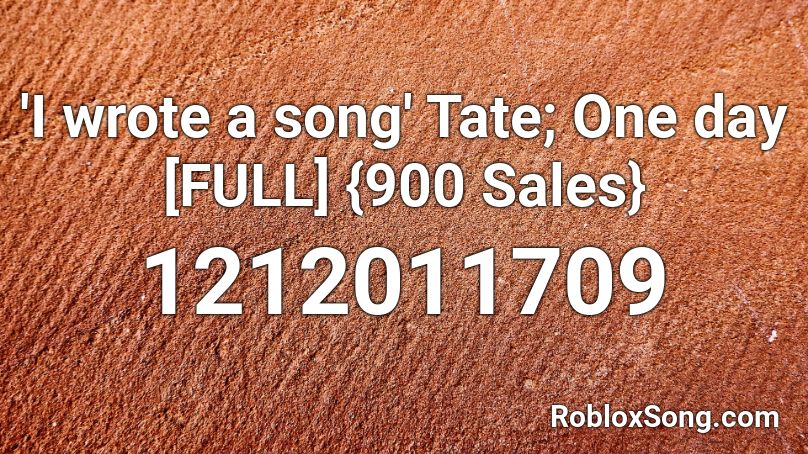 I wrote a song' Tate; One day [FULL] {900 Sales} Roblox ID