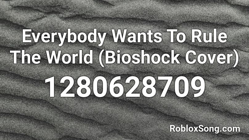 Everybody Wants To Rule The World (Bioshock Cover) Roblox ID