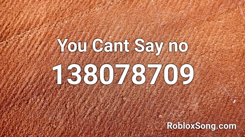 You Cant Say no Roblox ID