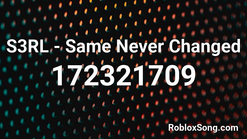 S3RL - Same Never Changed Roblox ID