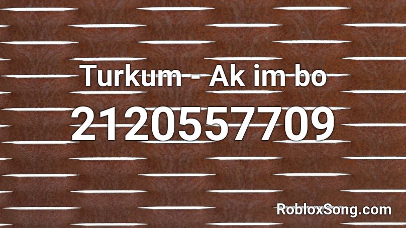 Turkum - Ak im bo Roblox ID
