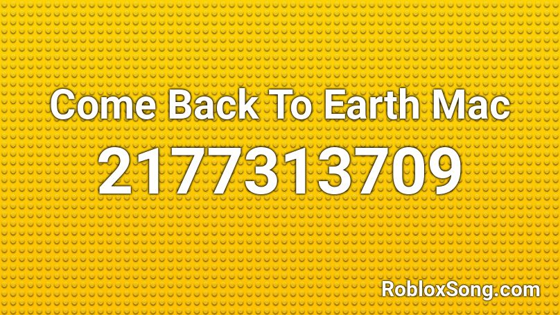 Come Back To Earth Mac Roblox ID