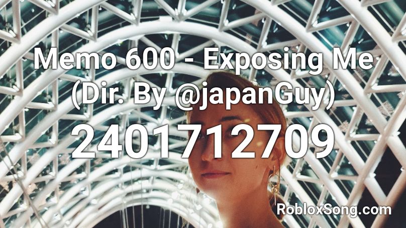 Memo 600 - Exposing Me (Dir. By @japanGuy) Roblox ID