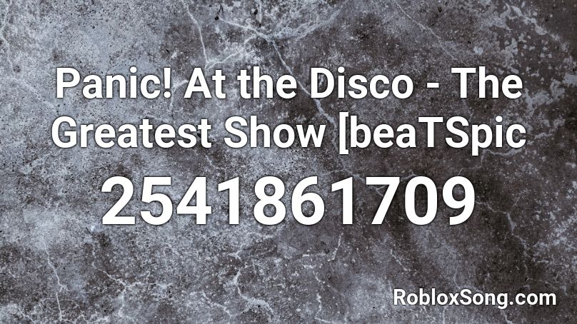 Panic At The Disco The Greatest Show Beatspic Roblox Id Roblox Music Codes - panic at the disco songs roblox id