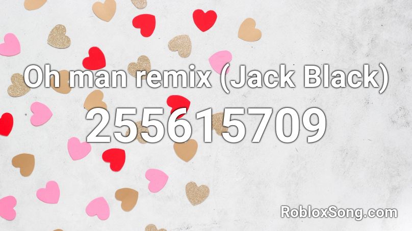 Oh man remix (Jack Black) Roblox ID