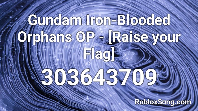 Gundam Iron-Blooded Orphans OP - [Raise your Flag] Roblox ID