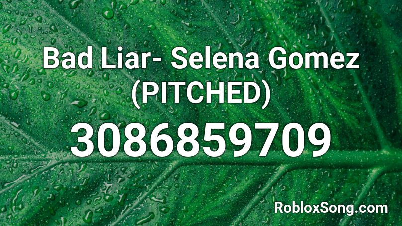 Bad Liar- Selena Gomez (PITCHED) Roblox ID