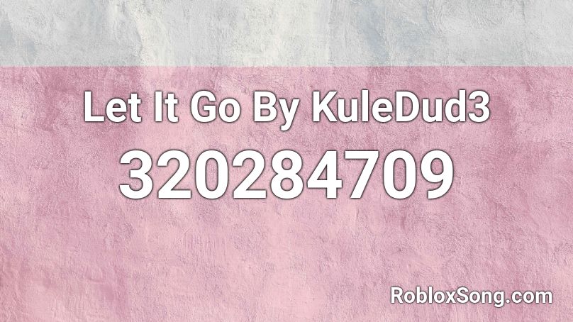 Let It Go By Kuledud3 Roblox Id Roblox Music Codes - let ie go roblox id