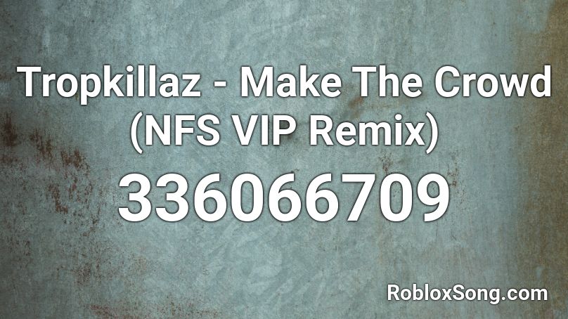 Tropkillaz - Make The Crowd (NFS VIP Remix) Roblox ID