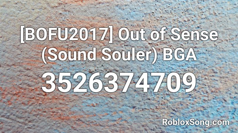 [BOFU2017] Out of Sense (Sound Souler) BGA Roblox ID