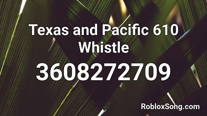 Texas and Pacific 610 Whistle Roblox ID