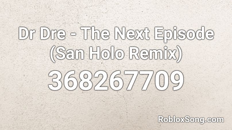 Dr Dre - The Next Episode (San Holo Remix) Roblox ID