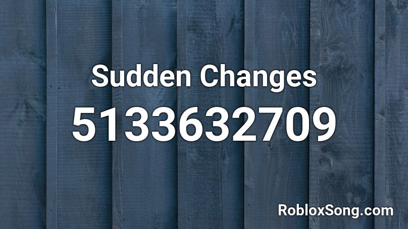 Sudden Changes  Roblox ID