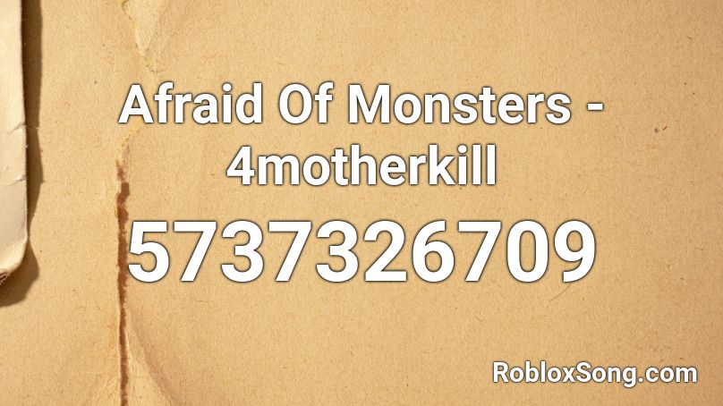 Afraid Of Monsters - 4motherkill Roblox ID