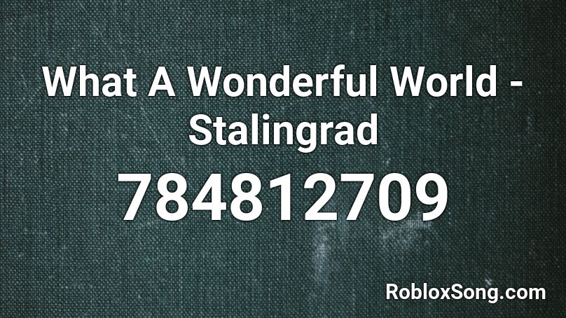 What A Wonderful World - Stalingrad Roblox ID