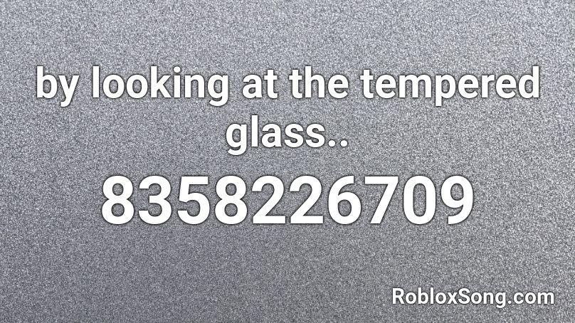 by looking at the tempered glass.. Roblox ID