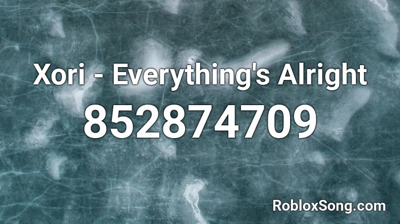 Xori - Everything's Alright Roblox ID