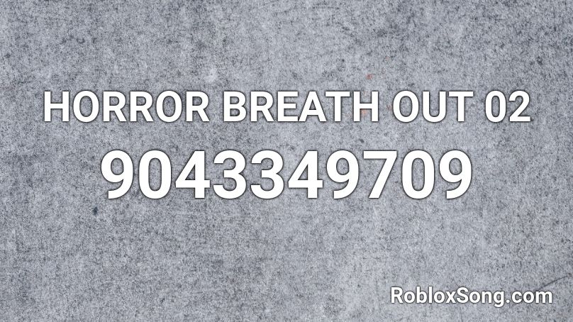 HORROR BREATH OUT 02 Roblox ID