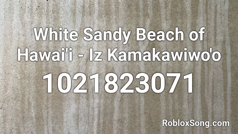 White Sandy Beach of Hawai'i - Iz Kamakawiwo'o Roblox ID