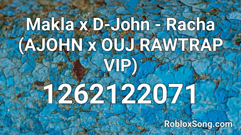 Makla x D-John - Racha (AJOHN x OUJ RAWTRAP VIP) Roblox ID